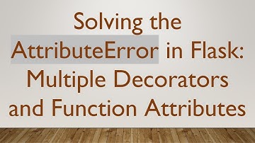 Solving the AttributeError in Flask: Multiple Decorators and Function Attributes