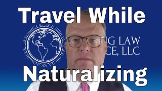 Travel While Naturalizing