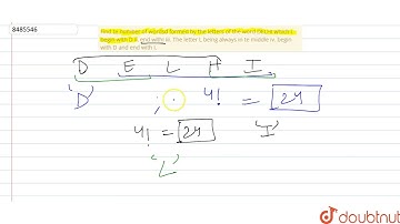 Find te number of wordsd formed by the letters of the word DELHI which i. begin with D ii. end w...