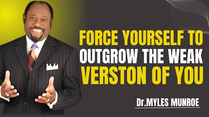 FORCE YOURSELF TO OUTGROW THE WEAK VERSION OF YOU"Dr. Myles Munroe | Speech