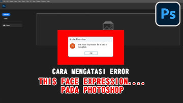 Cara Mengatasi Error This Face Expression File is bad or corrupted Pada Photoshop