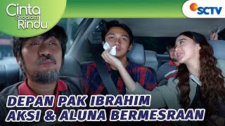 Aluna dan Aksi Mesra-mesraan Depan Pak Ibrahim! | Cinta Sedalam Rindu - Episode 79