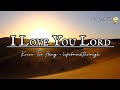 Kriss Tee Hang - Lifebreakthrough 》 I Love You,Lord 》 Audio Lyrics