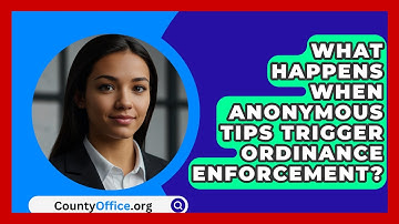 What Happens When Anonymous Tips Trigger Ordinance Enforcement? - CountyOffice.org