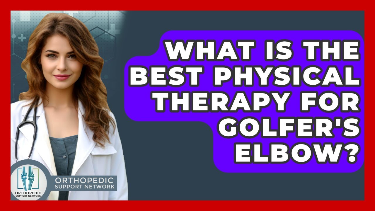What Is The Best Physical Therapy For Golfer's Elbow? - Orthopedic Support Network