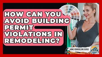 How Can You Avoid Building Permit Violations In Remodeling? - Home Remodeling Gurus