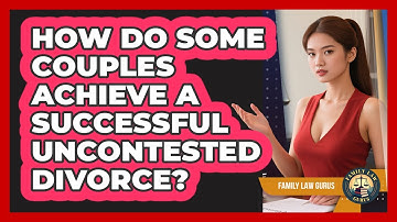 How Do Some Couples Achieve A Successful Uncontested Divorce? - Family Law Gurus