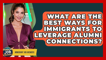 What Are The Best Ways For Immigrants To Leverage Alumni Connections? - Immigrant Job Answers