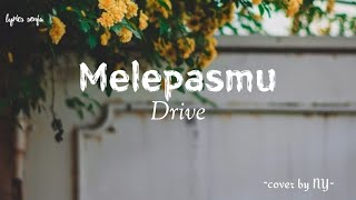 [LIRIK] Drive - Melepasmu - (cover by NY)