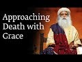 Approaching Death with Grace - Sadhguru