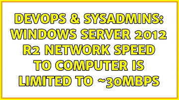 DevOps & SysAdmins: Windows server 2012 r2 network speed to computer is limited to ~30mbps