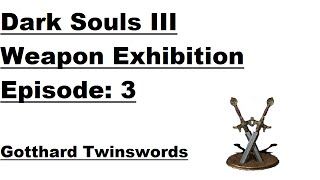 Dark Souls 3 PvP: Weapon Exhibition-Episode 3 ►Gotthard Twinswords