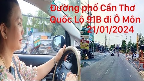 Quốc Lộ 91B Từ Cầu Rạch Súc Chợ Bà Bộ Đi Ô Môn Ngày 21/1/2024 | Đường Phố Cần Thơ