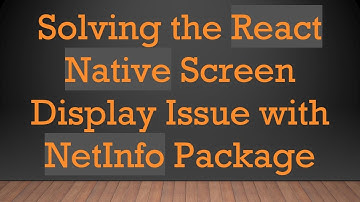 Solving the React Native Screen Display Issue with NetInfo Package