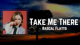 Take Me There Lyrics - Rascal Flatts