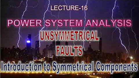 L16 - Unsymmetrical Faults  ‖ Symmetrical Components Method