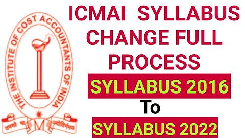 icmai syllabus change full process ] old syllabus 2016- to new syllabus 2022