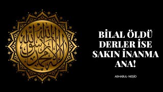 BİLAL ÖLDÜ DERLER İSE SAKIN İNANMA ANA -NEŞİD HD Resimi