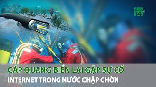 Cáp quang biển lại gặp sự cố, internet trong nước chập chờn | VTC14