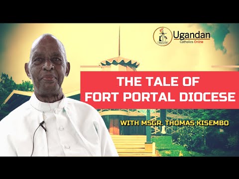 THE TALE OF FORT PORTAL DIOCESE - BY MSGR THOMAS KISEMBO