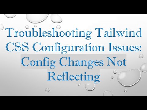Troubleshooting Tailwind CSS Configuration Issues: Config Changes Not Reflecting