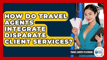 How Do Travel Agents Integrate Disparate Client Services? - Travel Agents Playbook