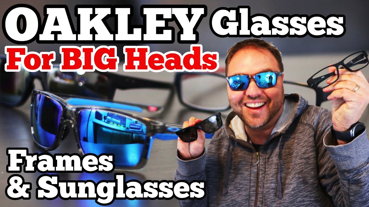 Oakley Glasses for BIG Heads - Sunglasses & Frames 