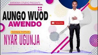 Aungo Wuod Awendo ][ NYAR UGUNJA ][  Audio] Sms Skiza 5438035 to 811