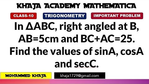 In ∆ABC, right angled at B, AB=5cm and BC+AC=25. Find the values of sinA, cosA and secC.