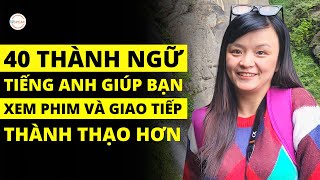 40 THÀNH NGỮ TIẾNG ANH GIÚP BẠN XEM PHIM VÀ GIAO TIẾP THÀNH THẠO HƠN