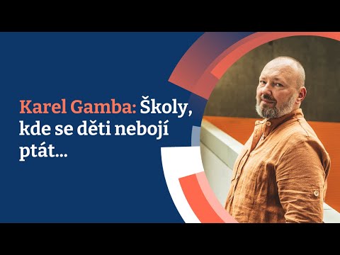 Karel Gamba: Školy, kde se děti nebojí ptát...