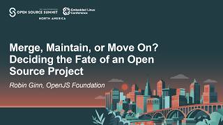 Merge, Maintain, or Move On? Deciding the Fate of an Open Source Project - Robin Ginn