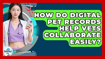 How Do Digital Pet Records Help Vets Collaborate Easily? - TeleVet Talk