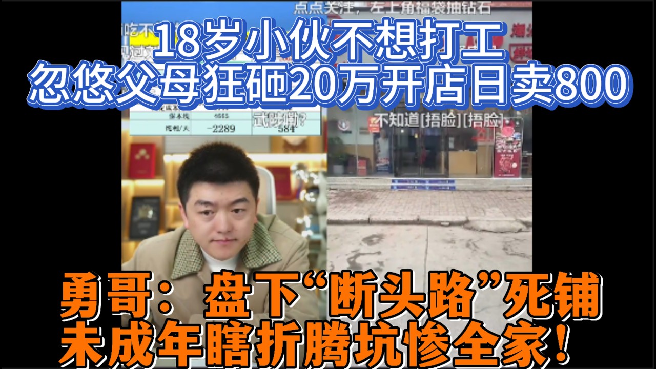 18岁小伙不想打工，忽悠父母狂砸20万开店日卖800？勇哥：盘下“断头路”死铺，未成年瞎折腾坑惨全家！