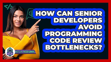 How Can Senior Developers Avoid Programming Code Review Bottlenecks? - Next LVL Programming