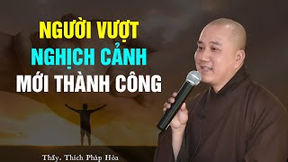 Người Vượt Nghịch Cảnh Mới Thành Công  Thầy Thích Pháp Hòa