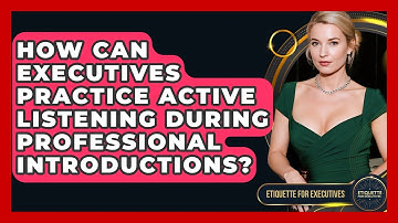 How Can Executives Practice Active Listening During Professional Introductions?