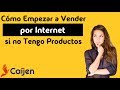 Cómo Empezar a Vender por Internet si no Tienes Productos - Caijen Español