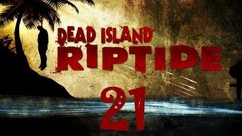 Dead Island Riptide Walkthrough Part 21 PS3 HD
