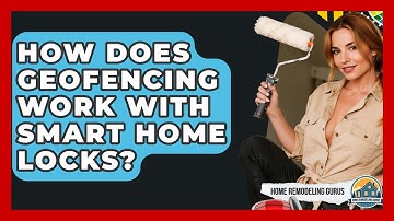 How Does Geofencing Work With Smart Home Locks? - Home Remodeling Gurus