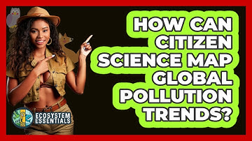 How Can Citizen Science Map Global Pollution Trends? - Ecosystem Essentials