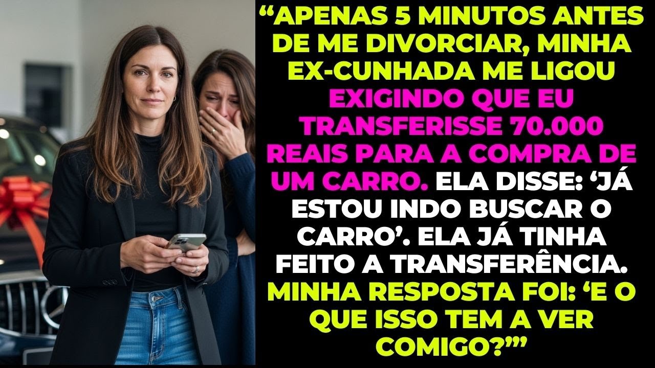 5 Minutos Antes do Divórcio, Minha Ex-Cunhada Exigiu R$70 Mil — Minha Resposta a Destruiu