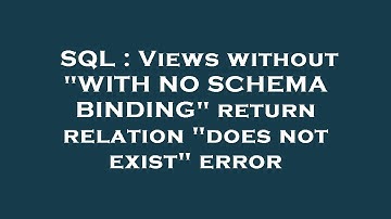 SQL : Views without "WITH NO SCHEMA BINDING" return relation "does not exist" error