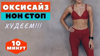 ОКСИСАЙЗ НОН СТОП І КОМПЛЕКС ДЛЯ ПОХУДЕНИЯ І худеем ЗА 10 МИНУТ ДОМА | WORKOUT