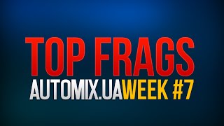 TOP10 Frags @ automix.ua (week 7)