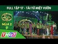 Full Tập 17 - Tài tử miệt vườn mùa 2 | Lộ diện những gương mặt vào đêm chung kết xếp hạng | THDT