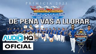 Gran Banda Centro Musical Chiquián - DE PENA VAS A LLORAR (Primcia 2021) Tania Producciones✓