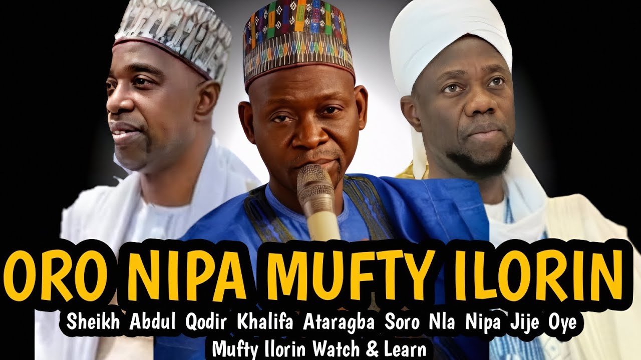 ORO NIPA MUFTY ILORIN | Sheikh Abdul Qodir Khalifa Ataragba Soro Nla Nipa Jije Oye Mufty Ilorin