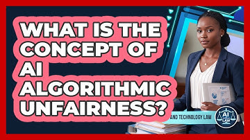 What Is The Concept Of AI Algorithmic Unfairness?