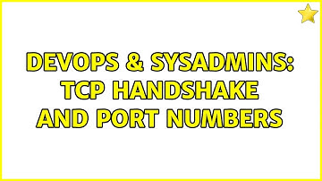 DevOps & SysAdmins: TCP Handshake and port numbers (4 Solutions!!)